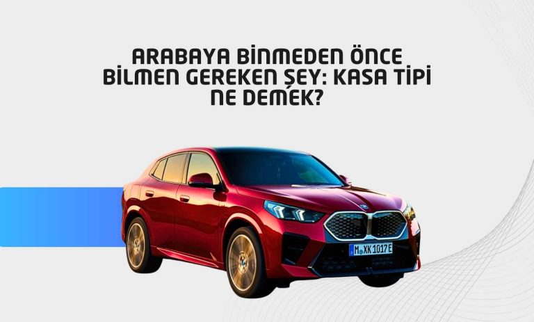 Arabaya Binmeden Önce Bilmen Gereken Şey: Kasa Tipi Ne Demek?