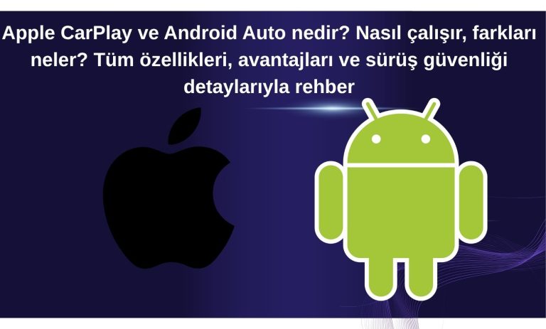 Apple CarPlay ve Android Auto nedir? Nasıl çalışır, farkları neler? Tüm özellikleri, avantajları ve sürüş güvenliği detaylarıyla rehber