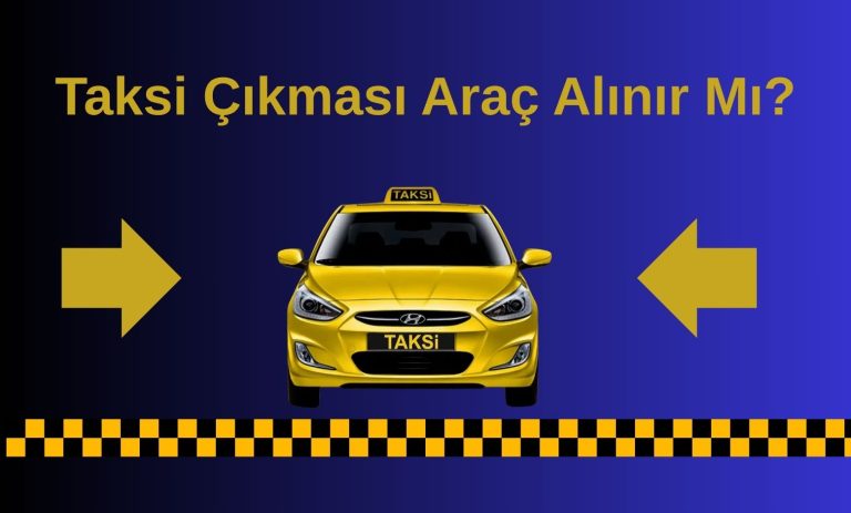 Taksi Çıkması Araç Alınır Mı?