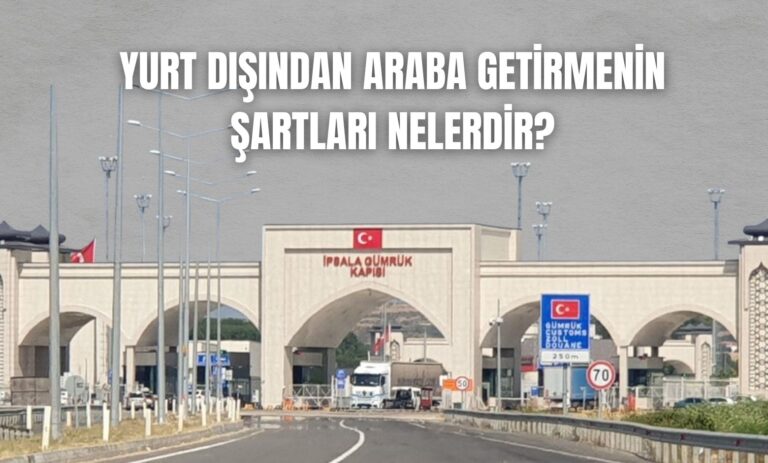 Yurt Dışından Araba Getirmenin Şartları Nelerdir?